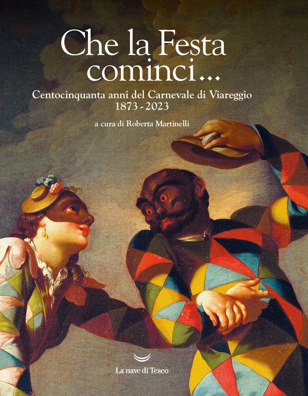 Che la festa cominci… centocinquanta anni del carnevale di Viareggio.  1873-2023. –